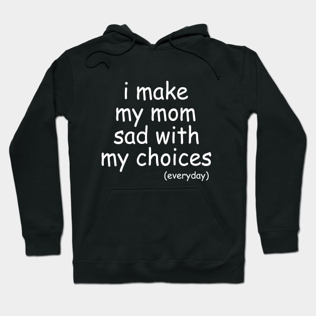 i make my mom sad with my choices everyday Hoodie by IRIS